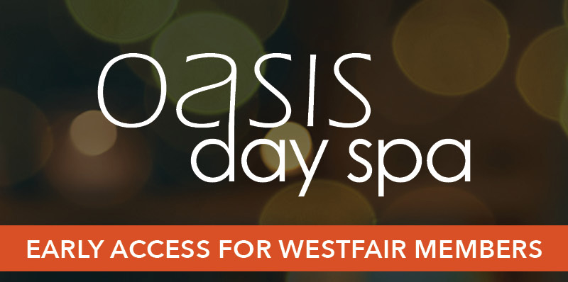 Oasis Day Spa. Early Access for Westfair Members